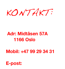 KONTAKT:


 Adr: Midtåsen 57A
      1166 Oslo

Mobil: +47 99 29 34 31

E-post: kraar@online.no